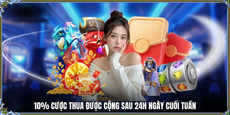 10% cược thua được cộng sau 24h ngày cuối tuần