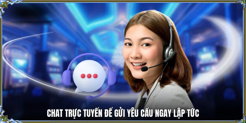 Chat trực tuyến để gửi yêu cầu ngay lập tức