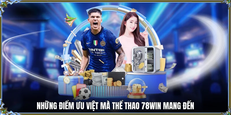 Những điểm ưu việt mà thể thao 78WIN mang đến