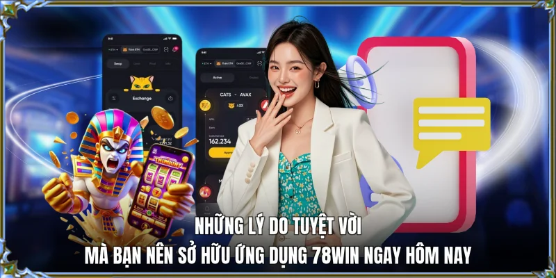 Những lý do tuyệt vời mà bạn nên sở hữu ứng dụng 78WIN ngay hôm nay 