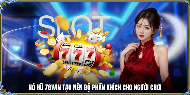 Nổ hũ 78WIN tạo nên độ phấn khích cho người chơi