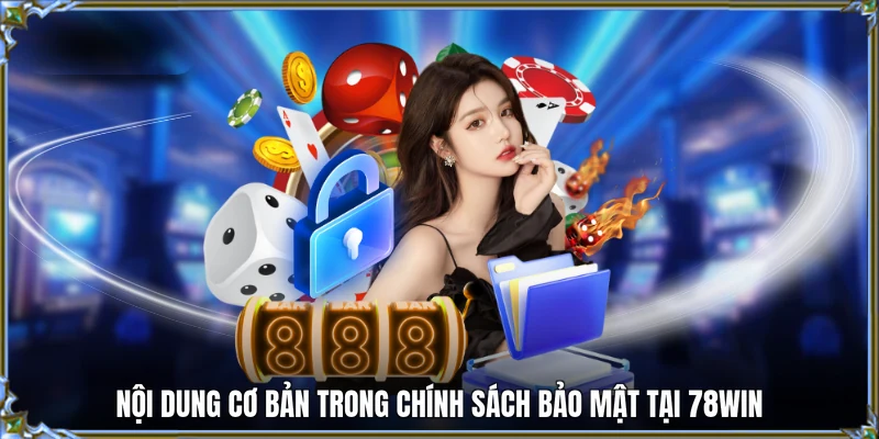 Nội dung cơ bản trong chính sách bảo mật tại 78WIN