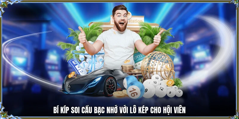 Bí kíp soi cầu bạc nhớ với lô kép cho hội viên