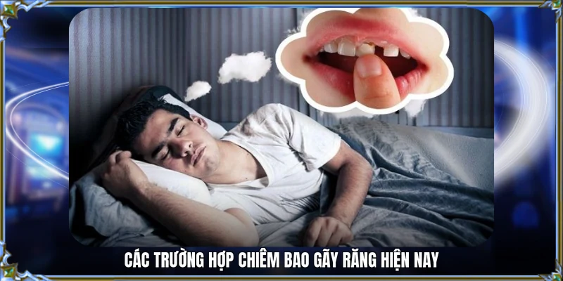 Các trường hợp chiêm bao gãy răng hiện nay