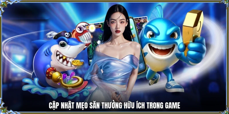 Cập nhật mẹo săn thưởng hữu ích trong game