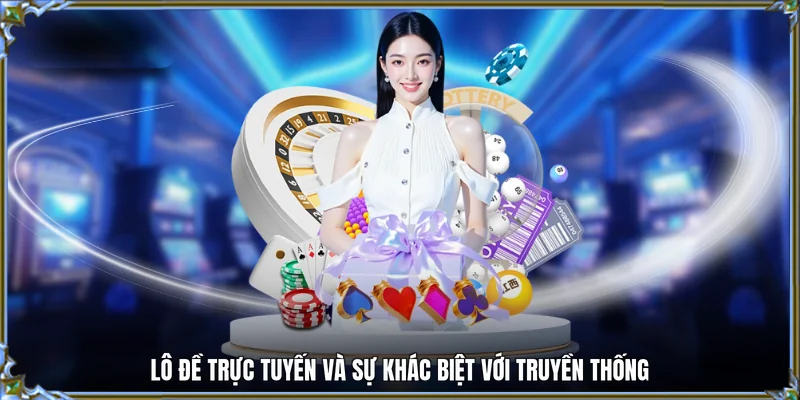 Lô đề trực tuyến và sự khác biệt với truyền thống