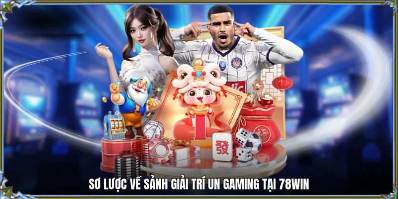 Sơ lược về sảnh giải trí UN gaming tại 78WIN